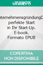 UnternehmensgründungDer perfekte Start in Ihr Start-Up. E-book. Formato EPUB