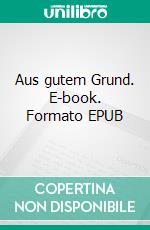 Aus gutem Grund. E-book. Formato EPUB ebook di Oliver Bruns