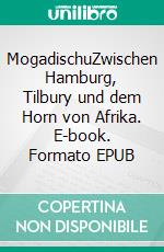 MogadischuZwischen Hamburg, Tilbury und dem Horn von Afrika. E-book. Formato EPUB ebook di Reiner Gütter