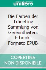 Die Farben der TräneEine Sammlung von Gereimtheiten. E-book. Formato EPUB