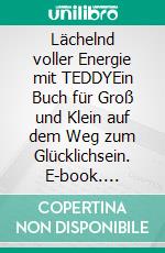 Lächelnd voller Energie mit TEDDYEin Buch für Groß und Klein auf dem Weg zum Glücklichsein. E-book. Formato EPUB ebook di Andrea Kilz