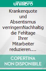 Krankenquote und Absentismus verringernNachhaltig die Fehltage Ihrer Mitarbeiter reduzieren. E-book. Formato EPUB ebook