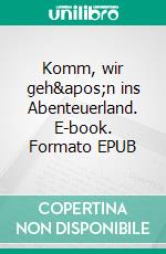 Komm, wir geh'n ins Abenteuerland. E-book. Formato EPUB ebook