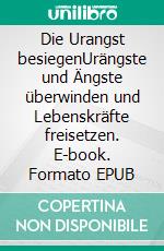 Die Urangst besiegenUrängste und Ängste überwinden und Lebenskräfte freisetzen. E-book. Formato EPUB