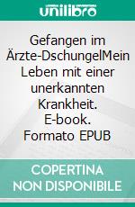 Gefangen im Ärzte-DschungelMein Leben mit einer unerkannten Krankheit. E-book. Formato EPUB