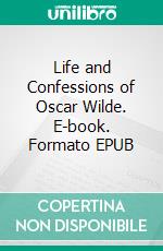 Life and Confessions of Oscar Wilde. E-book. Formato EPUB ebook di Frank Harris