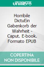 Horribile DictuEin Gabenkorb der Wahrheit - Caput. E-book. Formato EPUB ebook di Vincent Kleemayer