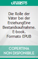 Die Rolle der Väter bei der ErziehungEine Bestandsaufnahme. E-book. Formato EPUB ebook