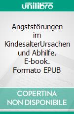 Angststörungen im KindesalterUrsachen und Abhilfe. E-book. Formato EPUB ebook