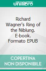 Richard Wagner's Ring of the Niblung. E-book. Formato EPUB ebook di Richard Wagner