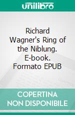Richard Wagner's Ring of the Niblung. E-book. Formato EPUB ebook