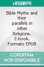 Bible Myths and their parallels in other Religions. E-book. Formato EPUB ebook