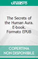 The Secrets of the Human Aura. E-book. Formato EPUB ebook