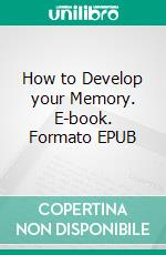 How to Develop your Memory. E-book. Formato EPUB ebook