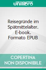 Reisegründe im Spätmittelalter. E-book. Formato EPUB ebook di Lukas Schneider