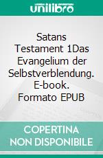 Satans Testament 1Das Evangelium der Selbstverblendung. E-book. Formato EPUB ebook