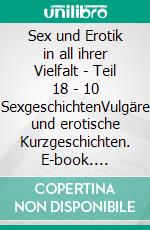 Sex und Erotik in all ihrer Vielfalt - Teil 18 - 10 SexgeschichtenVulgäre und erotische Kurzgeschichten. E-book. Formato EPUB ebook di Lena Lustig