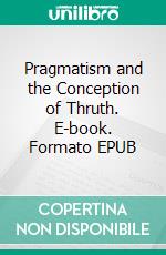 Pragmatism and the Conception of Thruth. E-book. Formato EPUB ebook di William James