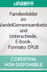 Familienbilder im WandelGemeinsamkeiten und Unterschiede. E-book. Formato EPUB ebook di Anna