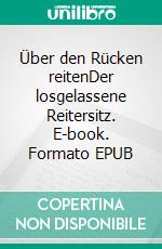 Über den Rücken reitenDer losgelassene Reitersitz. E-book. Formato EPUB ebook