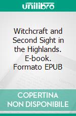 Witchcraft and Second Sight in the Highlands. E-book. Formato EPUB