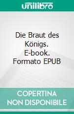 Die Braut des Königs. E-book. Formato EPUB ebook