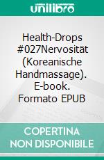 Health-Drops #027Nervosität (Koreanische Handmassage). E-book. Formato EPUB ebook