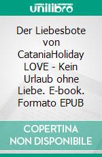 Der Liebesbote von CataniaHoliday LOVE - Kein Urlaub ohne Liebe. E-book. Formato EPUB ebook di Weber