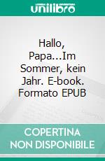 Hallo, Papa...Im Sommer, kein Jahr. E-book. Formato EPUB ebook di Jakob Welik