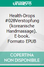 Health-Drops #028Verstopfung (koreanische Handmassage). E-book. Formato EPUB ebook