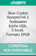 Slow Cooker RezepteTeil 2 Südstaaten Küche USA. E-book. Formato EPUB ebook