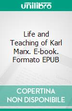Life and Teaching of Karl Marx. E-book. Formato EPUB ebook