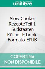 Slow Cooker RezepteTeil 1 Südstaaten Küche. E-book. Formato EPUB ebook