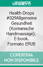 Health-Drops #029Allgemeine Gesundheit (Koreanische Handmassage). E-book. Formato EPUB ebook