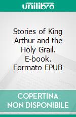 Stories of King Arthur and the Holy Grail. E-book. Formato EPUB ebook