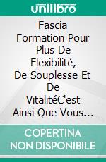 Fascia Formation Pour Plus De Flexibilité, De Souplesse Et De VitalitéC'est Ainsi Que Vous Obtenez Vos Fascias Dans La Forme Supérieure! (10 Minutes D'Entraînement De Fascia Pour La Maison). E-book. Formato EPUB ebook di Logan J. Davisson