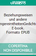 Beziehungsweisen und andere UngereimtheitenGedichte. E-book. Formato EPUB ebook di Lars Bornschein