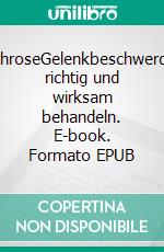 ArthroseGelenkbeschwerden richtig und wirksam behandeln. E-book. Formato EPUB ebook