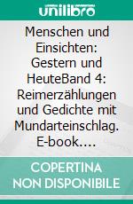 Menschen und Einsichten: Gestern und HeuteBand 4: Reimerzählungen und Gedichte  mit Mundarteinschlag. E-book. Formato EPUB ebook