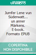 Jumfer Lene vun Süderwatt... un anner Märkens. E-book. Formato EPUB ebook