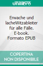 Erwache und lacheWitzableiter für alle Fälle. E-book. Formato EPUB ebook di Günter Beljan