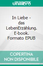 In Liebe - das LebenErzählung. E-book. Formato EPUB ebook di Julia Gilde