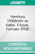 Hamburg 1906Briefe an Käthe. E-book. Formato EPUB ebook di Ulrich Sieveking