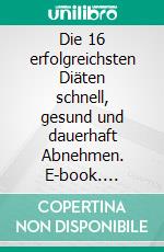 Die 16 erfolgreichsten Diäten schnell, gesund und dauerhaft Abnehmen. E-book. Formato EPUB