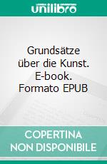 Grundsätze über die Kunst. E-book. Formato EPUB ebook di Adelhard Winzer