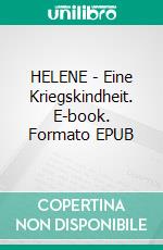 HELENE - Eine Kriegskindheit. E-book. Formato EPUB ebook