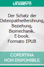 Der Schatz der OsteopathieBerührung, Beziehung, Biomechanik. E-book. Formato EPUB ebook di Peter Levin