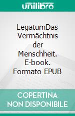 LegatumDas Vermächtnis der Menschheit. E-book. Formato EPUB ebook