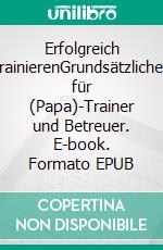 Erfolgreich trainierenGrundsätzliches für (Papa)-Trainer und Betreuer. E-book. Formato EPUB ebook di Theo Gitzen