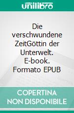 Die verschwundene ZeitGöttin der Unterwelt. E-book. Formato EPUB ebook